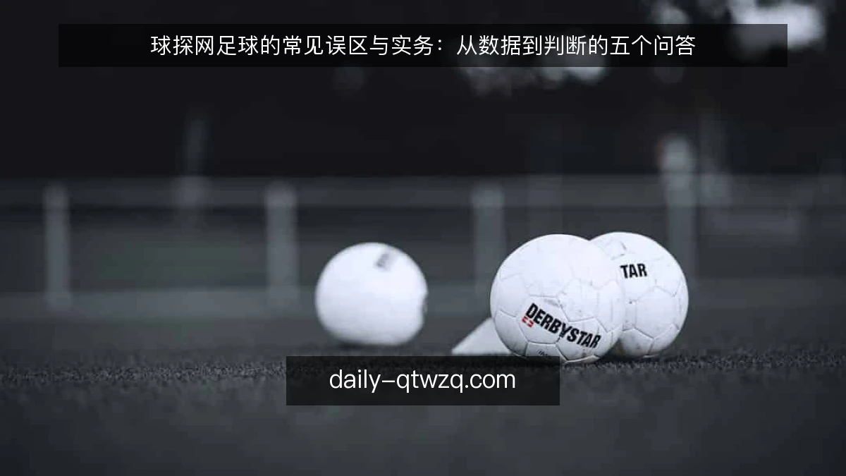 球探网足球的常见误区与实务:从数据到判断的五个问答