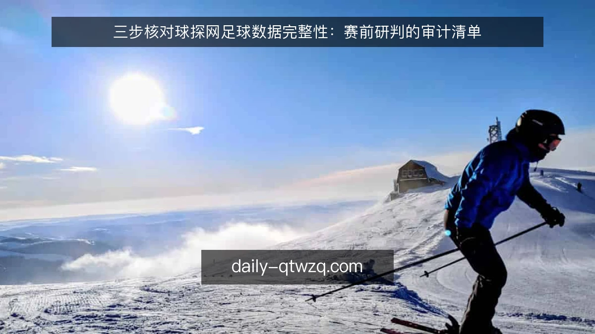 三步核对球探网足球数据完整性:赛前研判的审计清单