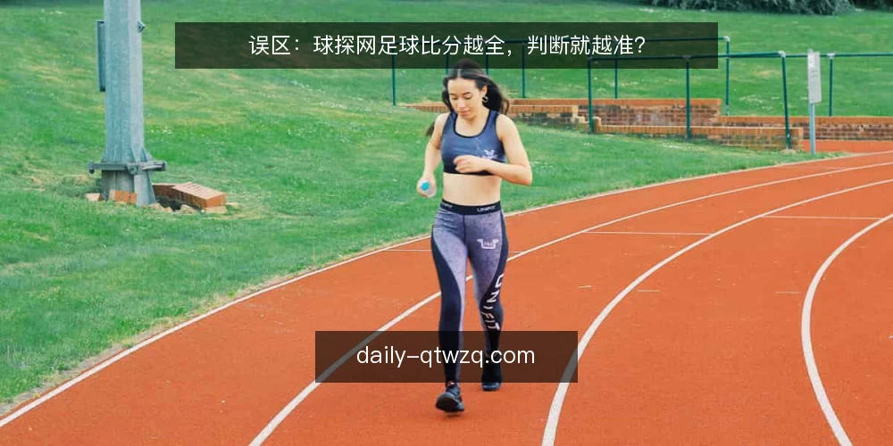 误区:球探网足球比分越全,判断就越准? — 为什么说“数据全=判断准”是个误区? 配图
