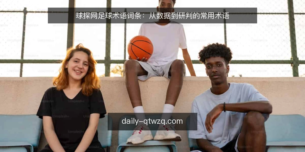 球探网足球术语词条：从数据到研判的常用术语 — 信号识别：数据字段与更新频率 配图