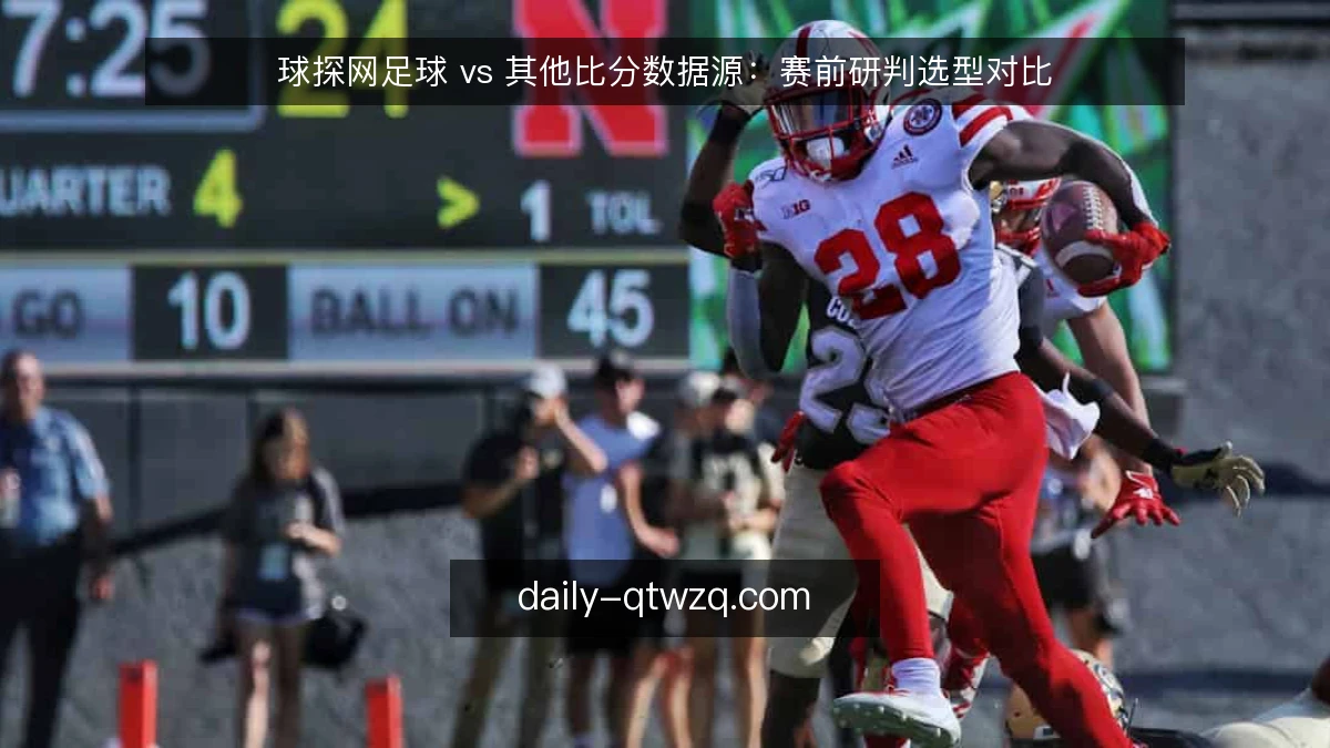 球探网足球 vs 其他比分数据源：赛前研判选型对比