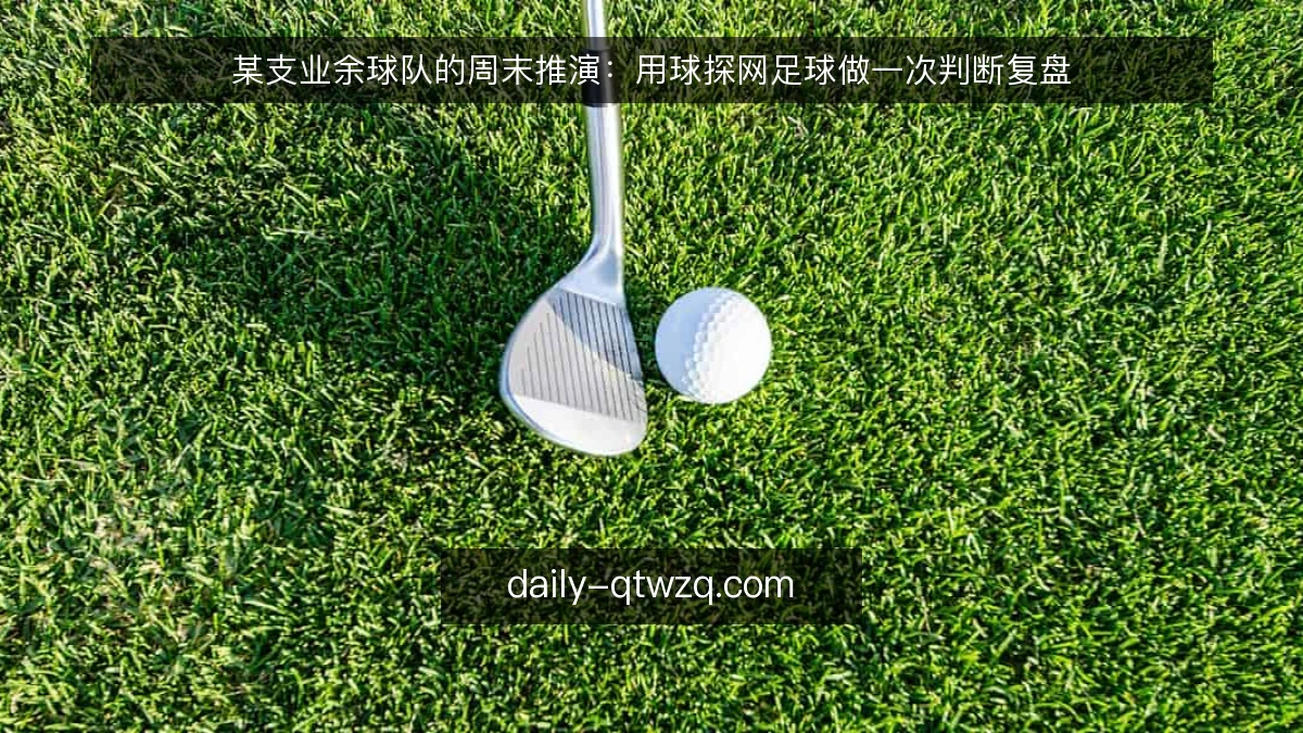 某支业余球队的周末推演：用球探网足球做一次判断复盘